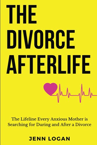 The Divorce Afterlife: The Lifeline Every Anxious Mother Is Searching for During and after a Divorce - 407