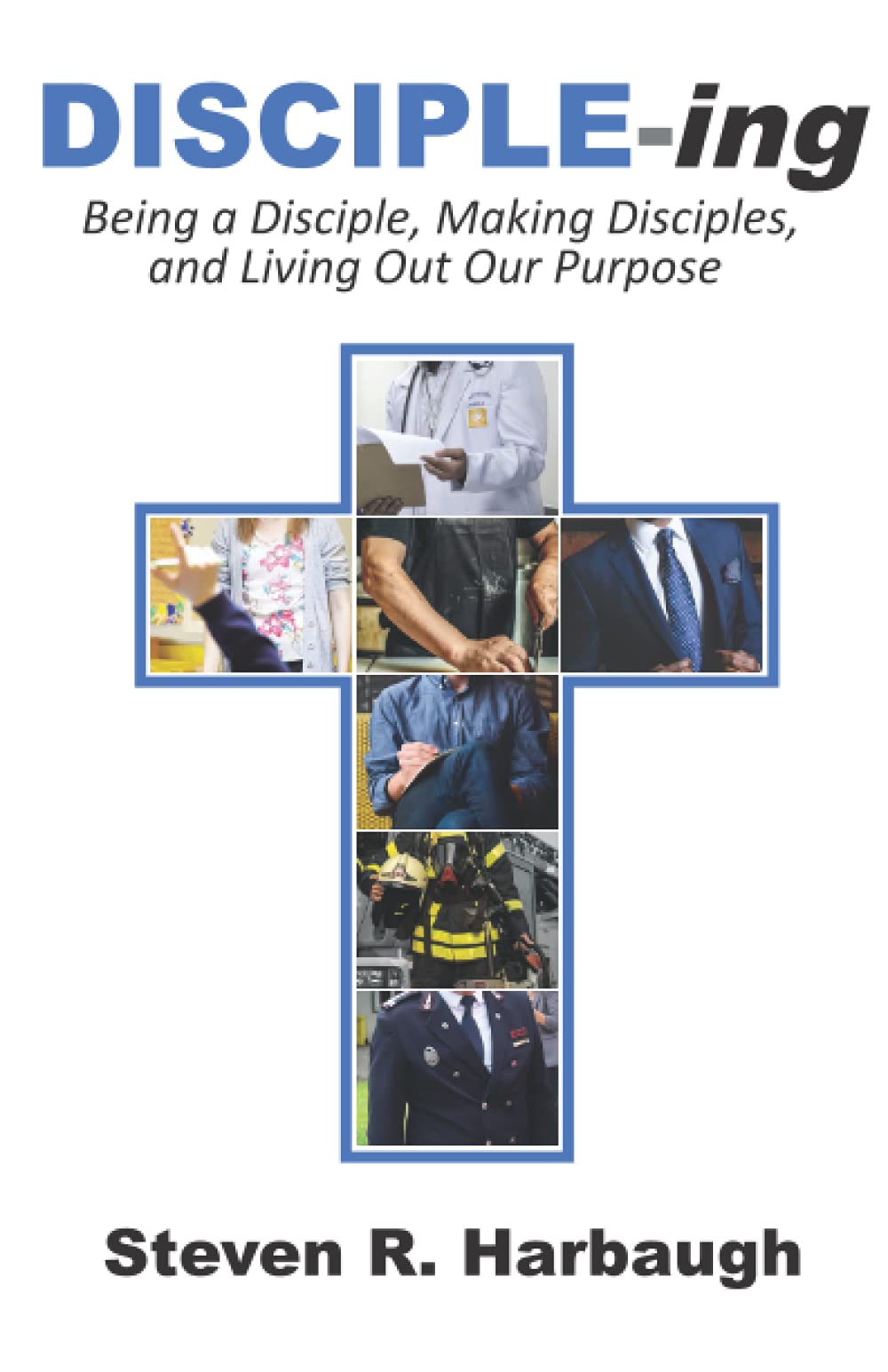 DISCIPLE-ing: Being a Disciple, Making Disciples, and Living Out Our Purpose