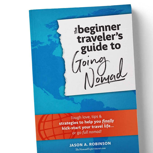 The Beginner Traveler's Guide To Going Nomad - Tough Love, Tips & Strategies To Help You Finally Kick-Start Your Travel Life...Or Go Full Nomad! - 9668