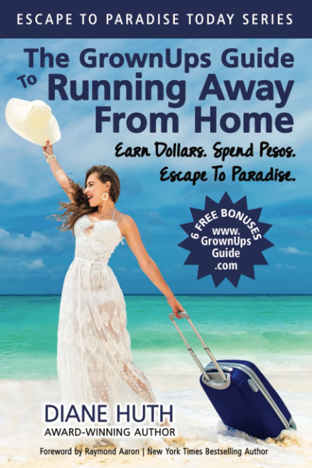 The GrownUps Guide To Running Away From Home: Earn Dollars. Spend Pesos. Escape To Paradise. (Escape To Paradise Today)