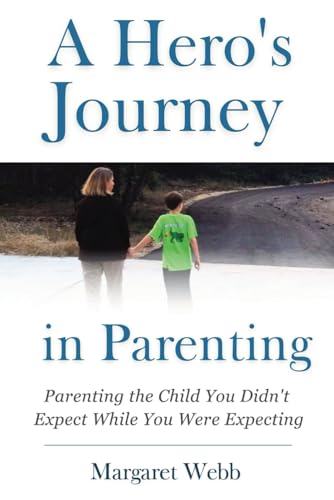 A Hero’s Journey in Parenting: Parenting the Child You Didn't Expect While You Were Expecting - 1305