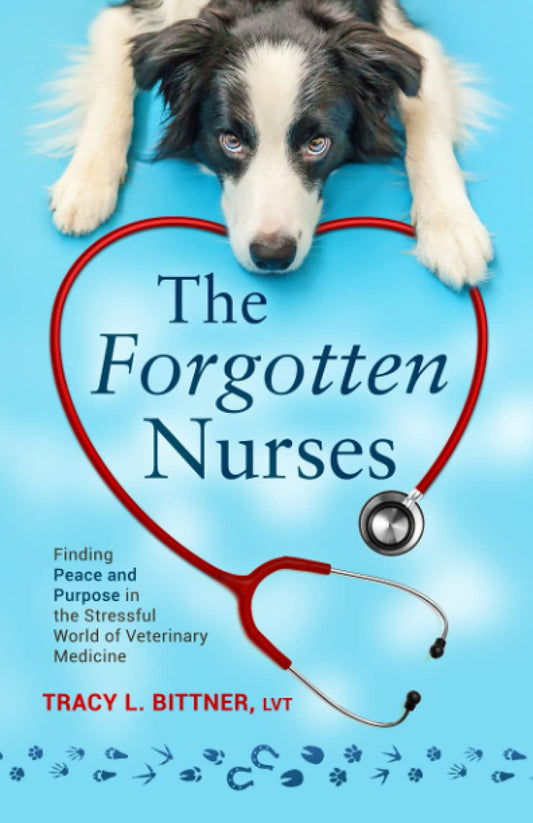 The Forgotten Nurses: Finding Peace and Purpose in the Stressful World of Veterinary Medicine - 8892