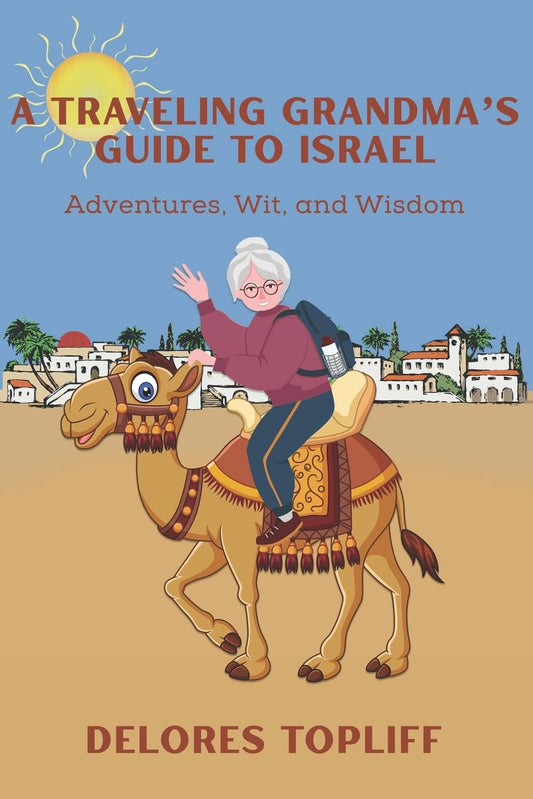 A Traveling Grandma's Guide to Israel: Adventures, Wit, and Wisdom