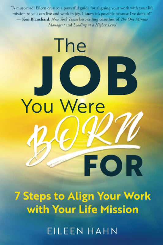 The Job You Were Born For: 7 Steps to Align Your Work with Your Life Mission - 912