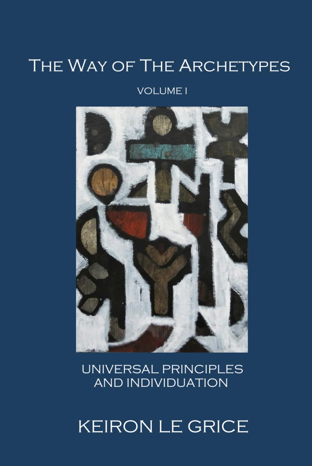 The Way of the Archetypes, Volume I: Universal Principles and Individuation