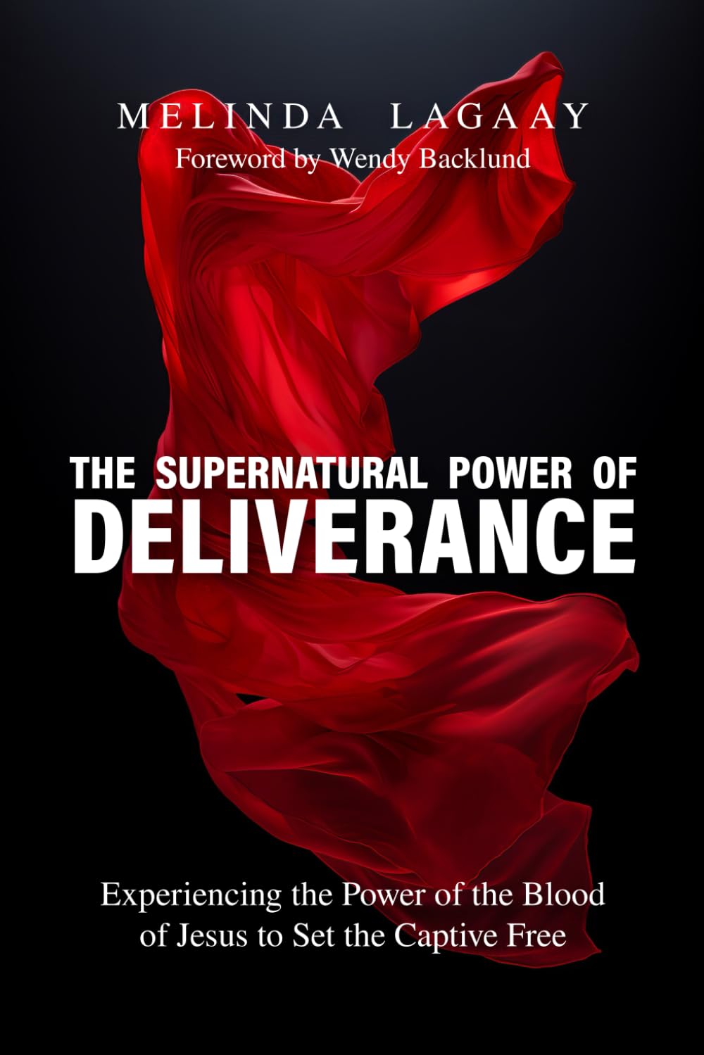 The Supernatural Power of Deliverance: Experiencing the Power of the Blood of Jesus to Set the Captive Free