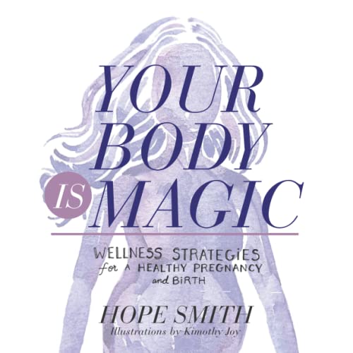 Your Body Is Magic: Wellness Strategies for a Healthy Pregnancy and Birth