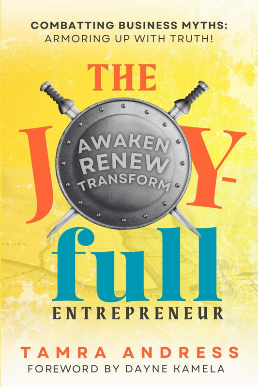 The Joy-Full Entrepreneur: Awaken, Renew, Transform: Combatting Business Myths, Armoring Up with Truth - 754