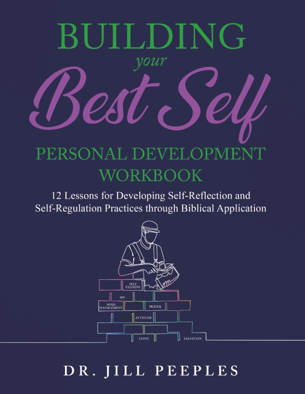Building Your Best Self Personal Development Workbook: 12 Lessons for Developing Self-Reflection and Self-Regulation Practices through Biblical Application