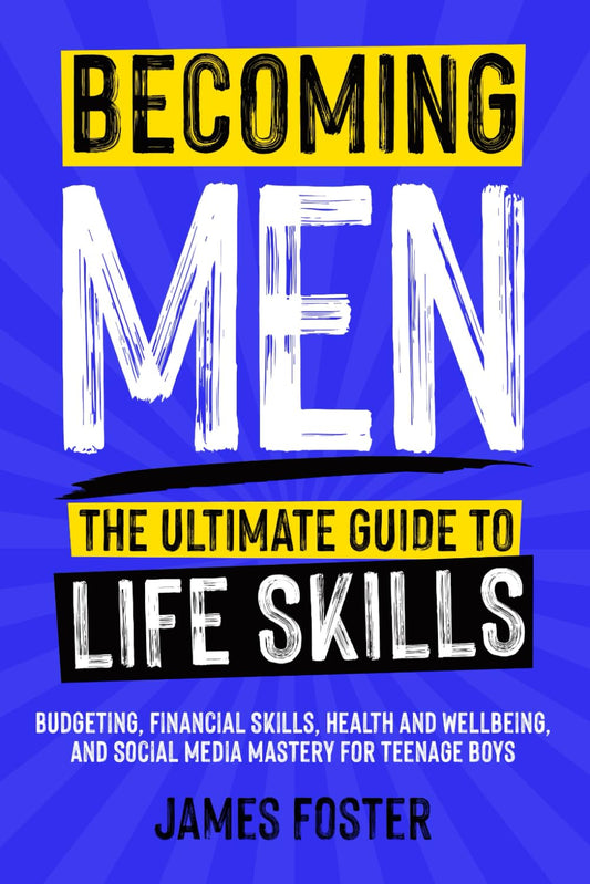 Becoming Men - The Ultimate Guide to Life Skills: Budgeting, Financial Skills, Health and Wellbeing, and Social Media Mastery for Teenage Boys - 7488