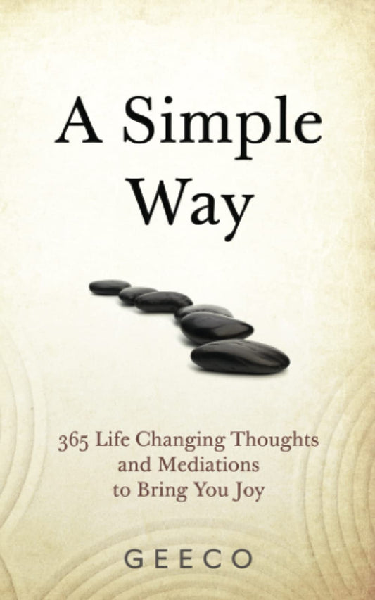 A Simple Way: 365 Life Changing Thoughts and Meditations to Bring You Joy