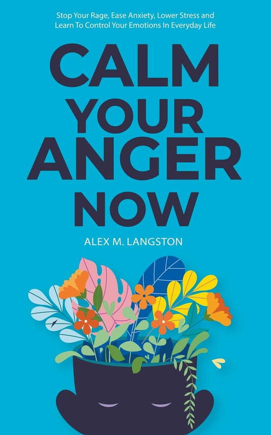 Calm Your Anger Now: Stop Your Rage, Ease Anxiety, Lower Stress, and Learn to Control Your Emotions in Everyday Life - 9710