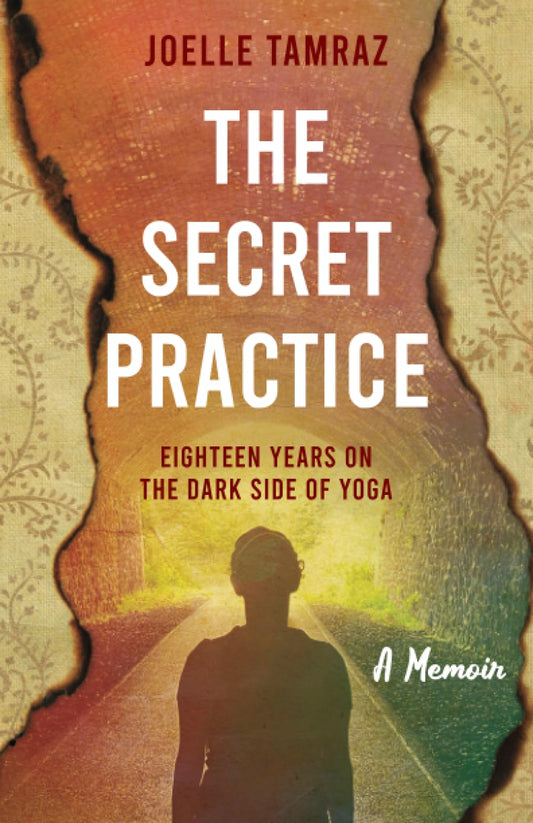 The Secret Practice: Eighteen Years on the Dark Side of Yoga: A Memoir