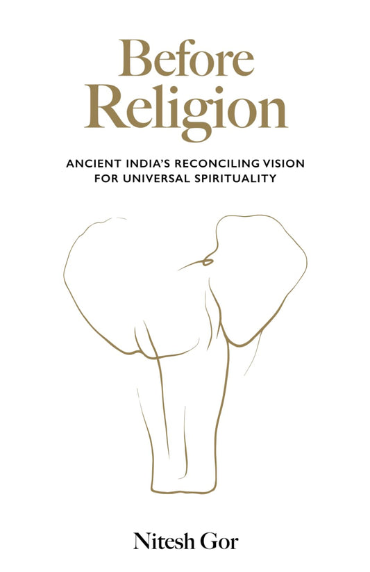Before Religion: Ancient India’s reconciling vision for universal spirituality