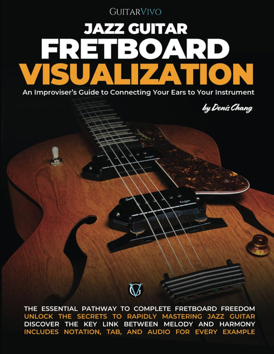Jazz Guitar Fretboard Visualisation: An Improviser's Guide to Connecting Your Ears to Your Instrument - 8214