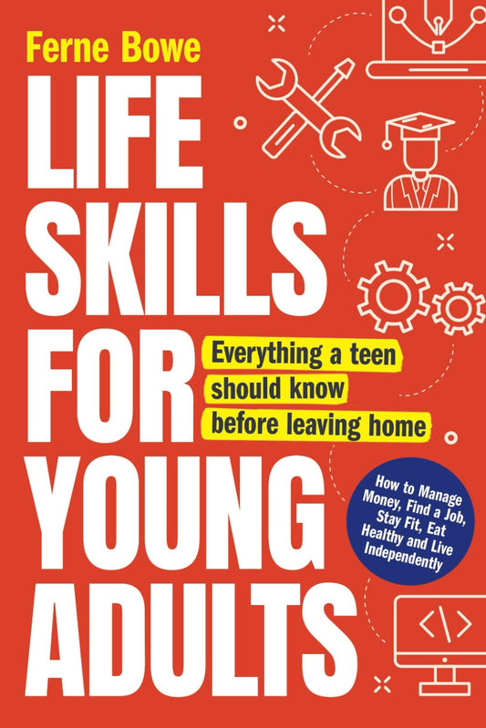 Life Skills for Young Adults: How to Manage Money, Find a Job, Stay Fit, Eat Healthy and Live Independently. Everything a Teen Should Know Before Leaving Home (Essential Life Skills for Teens) - 8666