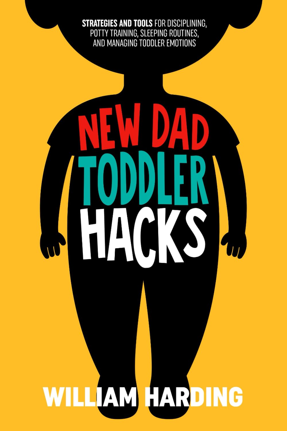 NEW DAD TODDLER HACKS: Strategies And Tools For Disciplining, Potty Training, Sleeping Routines, And Managing Toddler Emotions (New Dad Hacks Book Series) - 6060