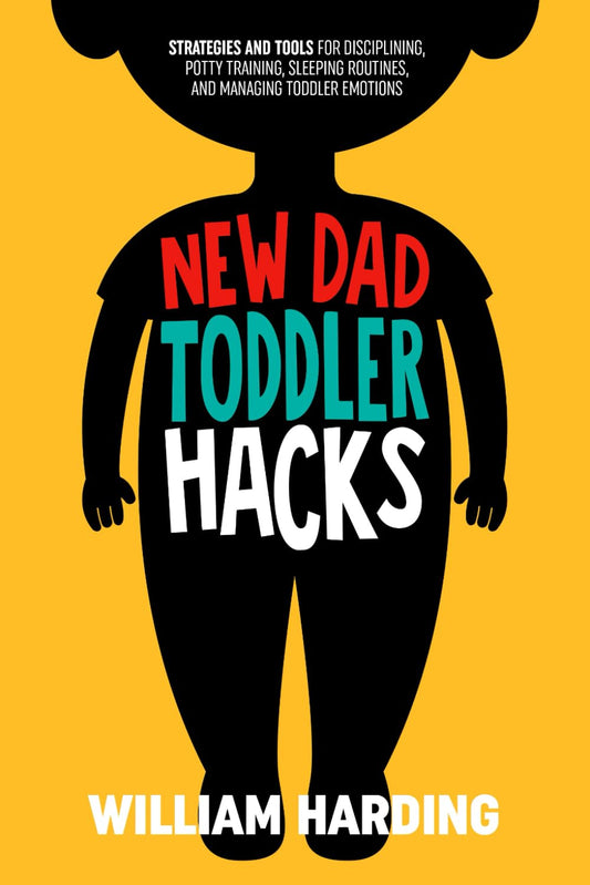 NEW DAD TODDLER HACKS: Strategies And Tools For Disciplining, Potty Training, Sleeping Routines, And Managing Toddler Emotions (New Dad Hacks Book Series) - 6060