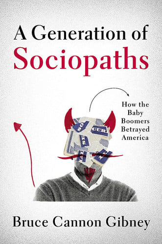 A Generation of Sociopaths How the Baby Boomers Betrayed America