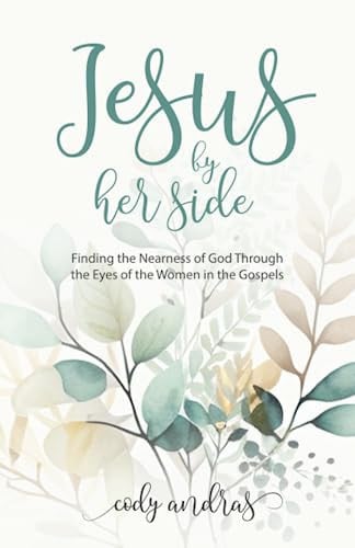 Jesus By Her Side Finding the Nearness of God Through the Eyes of Women in the Gospels