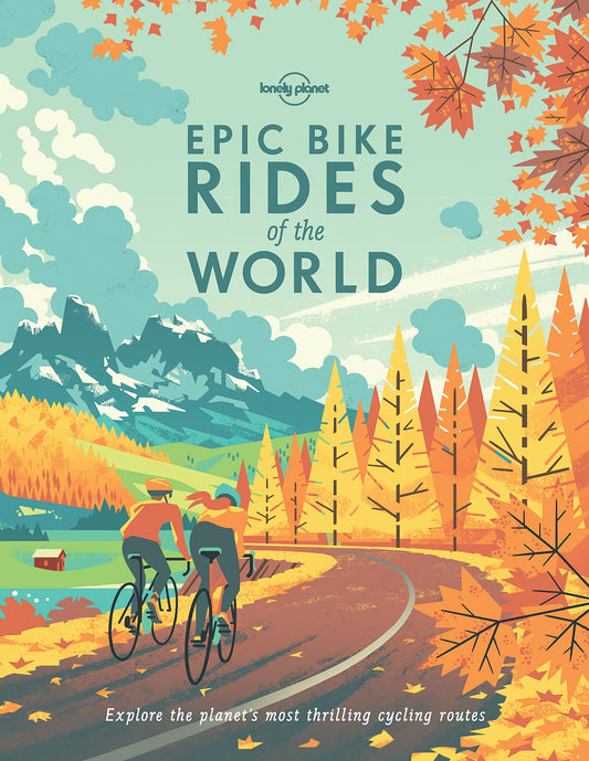 Lonely Planet Epic Bike Rides of the World: 200 Extraordinary Cycling Routes Across the Globe | Maps & Travel Tips | Easy & Challenging Adventures | Stunning Photography