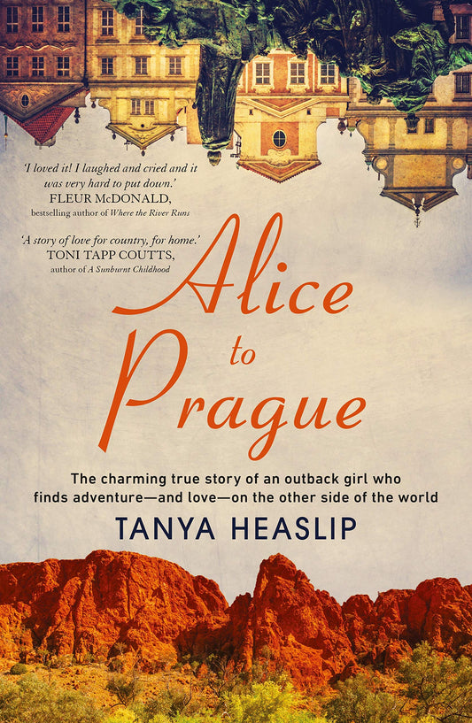 Alice to Prague: The Charming True Story of an Outback Girl Who Finds Adventure - and Love - on the Other Side of the World