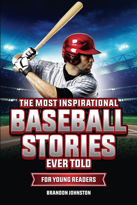 The Most Inspirational Baseball Stories Ever Told for Young Readers: Incredible Stories from the Greatest Baseball Players and Teams of All Time - 4242