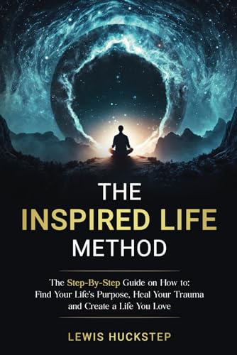 The Inspired Life Method: The step-by-step guide for How to Find Your Life's Purpose, Heal Your Trauma and Create a Life You Love - 3812
