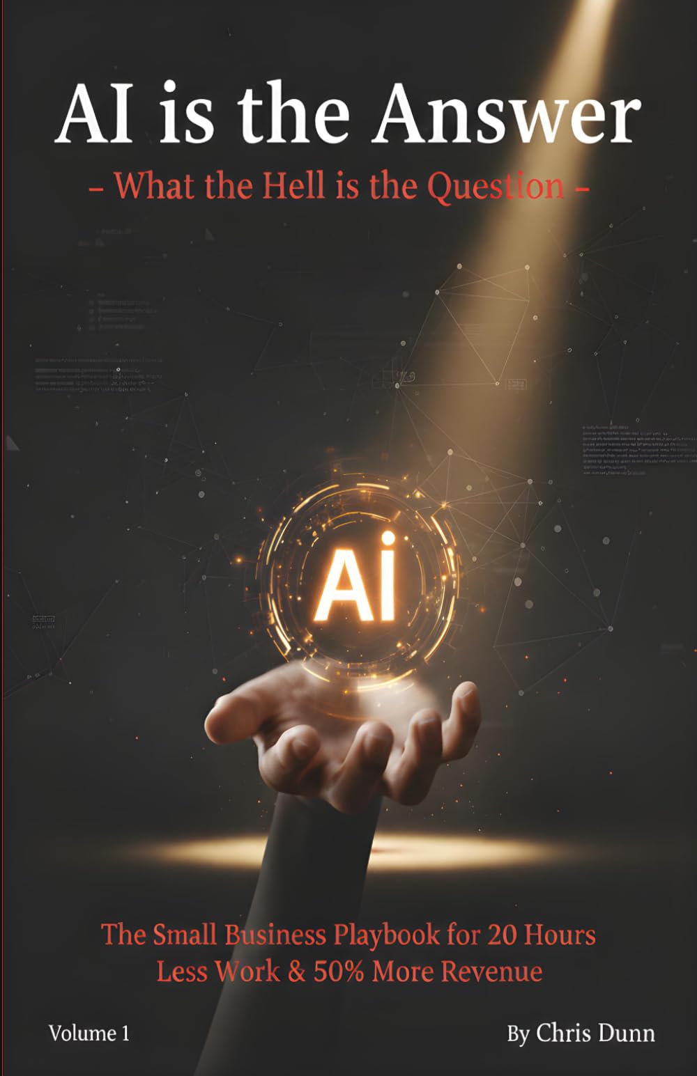 AI Is The Answer: What the Hell is the Question - Volume 1