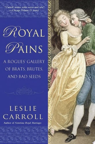 Royal pains: a rogues' gallery of brats, brutes, and bad seeds
