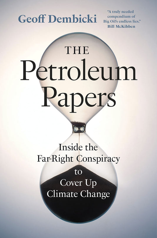 The Petroleum Papers: Inside the Far-Right Conspiracy to Cover Up Climate Change (Washington Post Best Book of the Year)