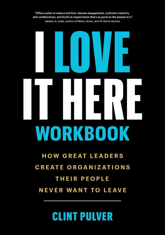 I Love It Here Workbook: How Great Leaders Create Organizations Their People Never Want to Leave - 1914