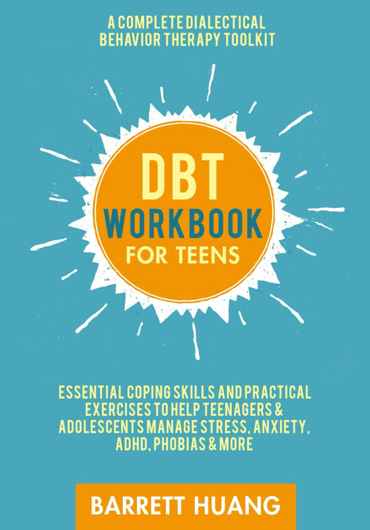 DBT Workbook For Teens: A Complete Dialectical Behavior Therapy Toolkit | Essential Coping Skills and Practical Exercises To Help Teenagers & ... ADHD, Phobias & More (Mental Health Therapy) - 555