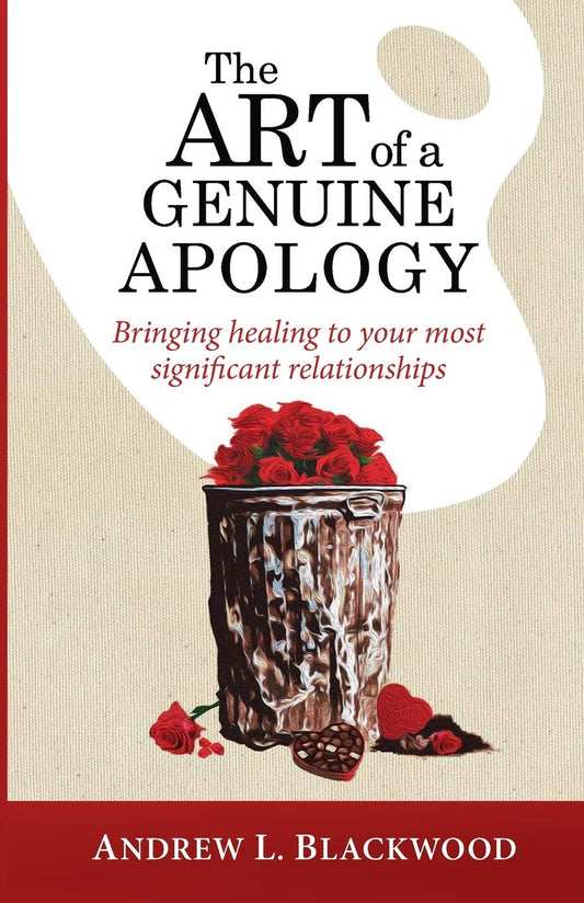The Art of A Genuine Apology: Bringing healing to your most significant relationships - 6707
