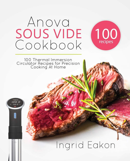 Anova Sous Vide Cookbook: 100 Thermal Immersion Circulator Recipes for Precision Cooking At Home - 7772