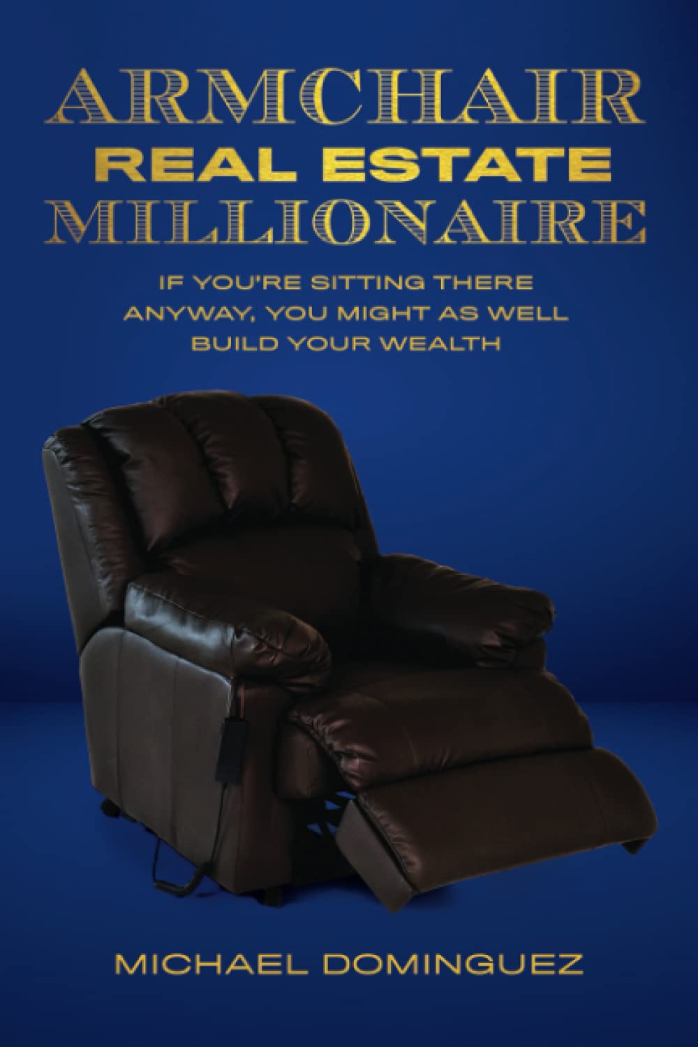 The Armchair Real Estate Millionaire: If You’re Sitting There Anyway, You Might As Well Build Your Wealth - 4304