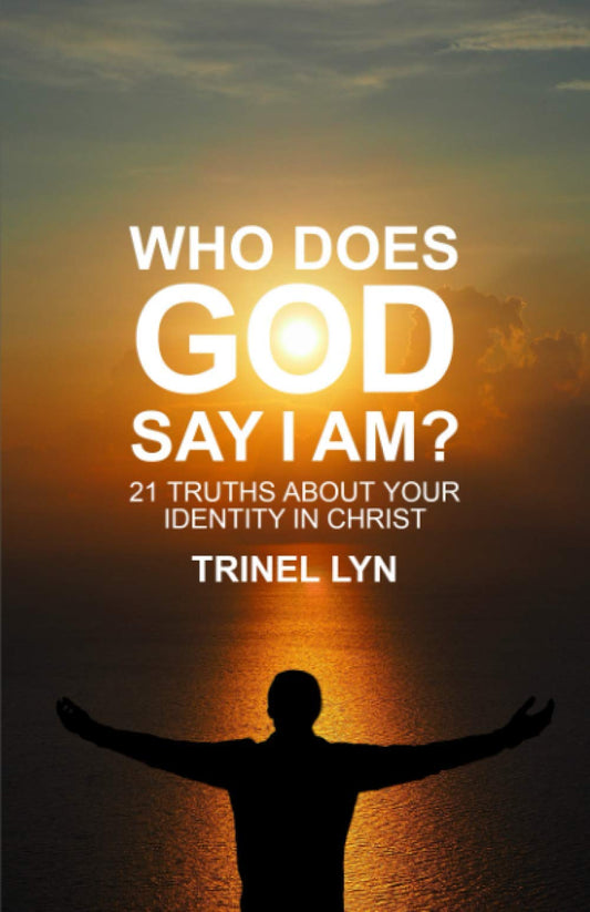 Who Does God Say I Am? 21 Truths About Your Identity In Christ