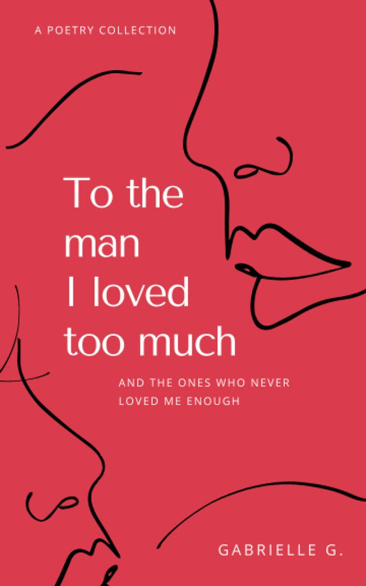 To the man I loved too much: And the ones who never loved me enough - 6806