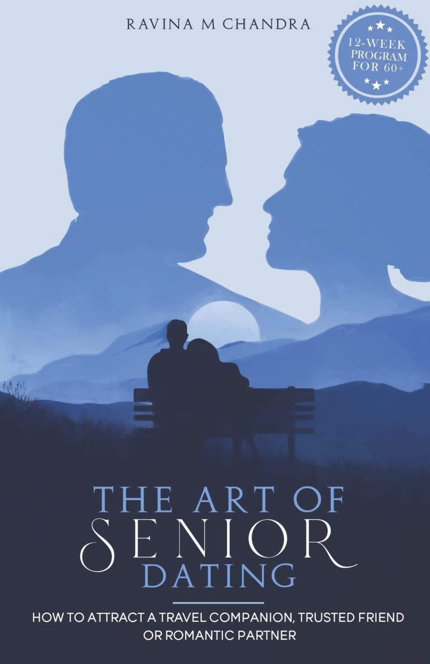 The Art of Senior Dating: How to Attract a Travel Companion, Trusted Friend or Romantic Partner (Love After 60) - 6295
