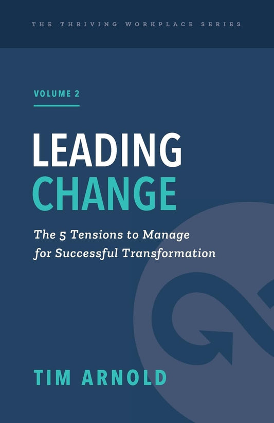 Leading Change: The 5 Tensions to Manage for Successful Transformation (The Thriving Workplace Series) - 1992