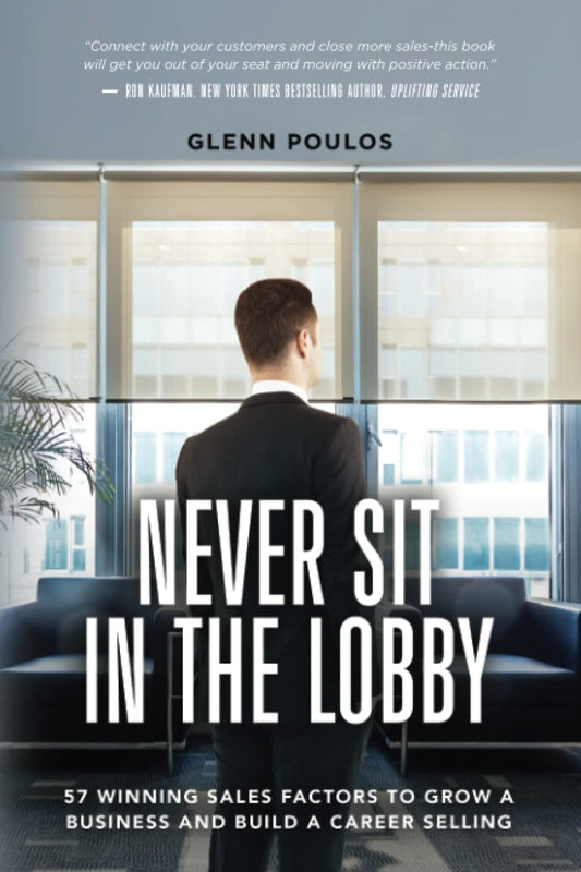 Never Sit in the Lobby: 57 Winning Sales Factors to Grow a Business and Build a Career Selling - 6138