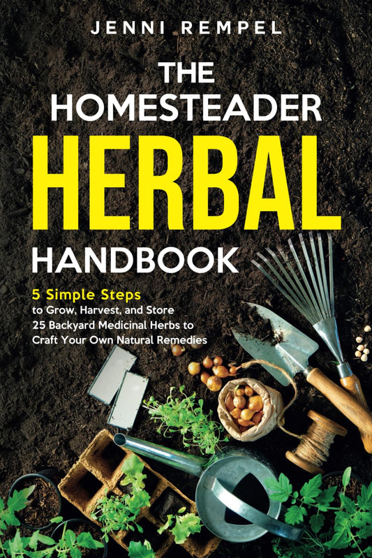 The Homesteader Herbal Handbook: 5 Simple Steps to Grow, Harvest, and Store 25 Backyard Medicinal Herbs to Craft Your Own Natural Remedies (Growing Natural Remedies Series) - 8150