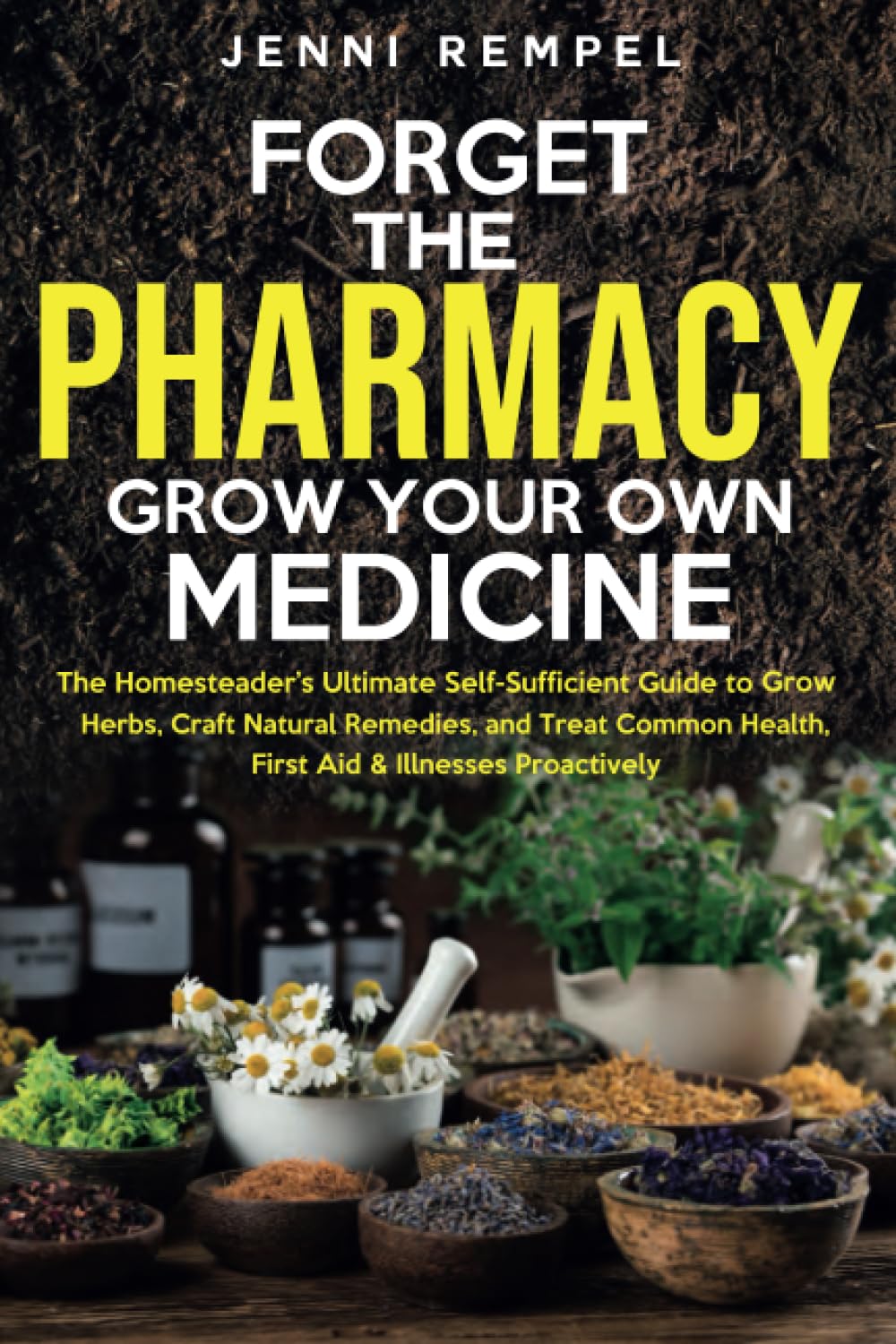 Forget The Pharmacy - Grow Your Own Medicine: The Homesteader's Ultimate Self-Sufficient Guide to Grow Herbs, Craft Natural Remedies, and Treat Common ... Proactively (Growing Natural Remedies Series) - 9680