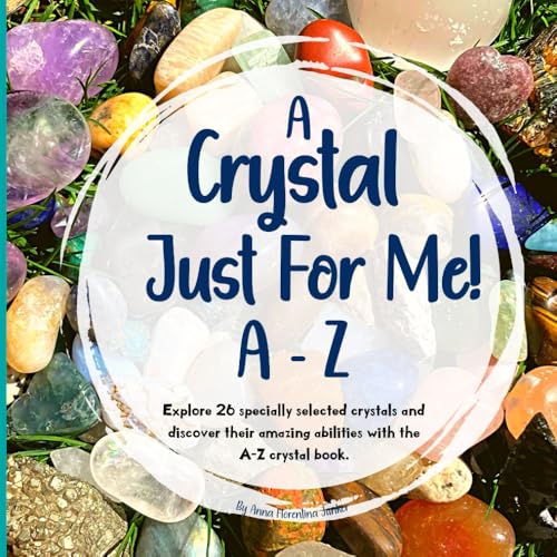 A Crystal Just For Me!: Crystals For Kids A - Z Guide - Unlock The Meanings, And Marvels Of Crystals - 363