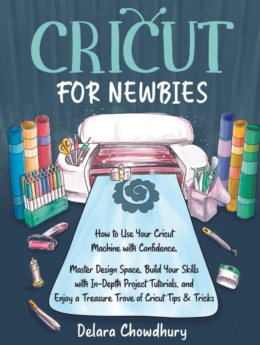 Cricut for Newbies: How to Use Your Cricut Machine with Confidence. Master Design Space, Build Your Skills with In-Depth Project Tutorials, and Enjoy ... & Tricks (The Cricut for Newbies Collection) - 9719