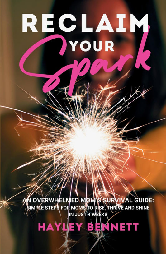 Reclaim Your Spark: An Overwhelmed Mom's Survival Guide: Simple Steps For Moms to Rise, Thrive and Shine in Just 4 Weeks - 9484