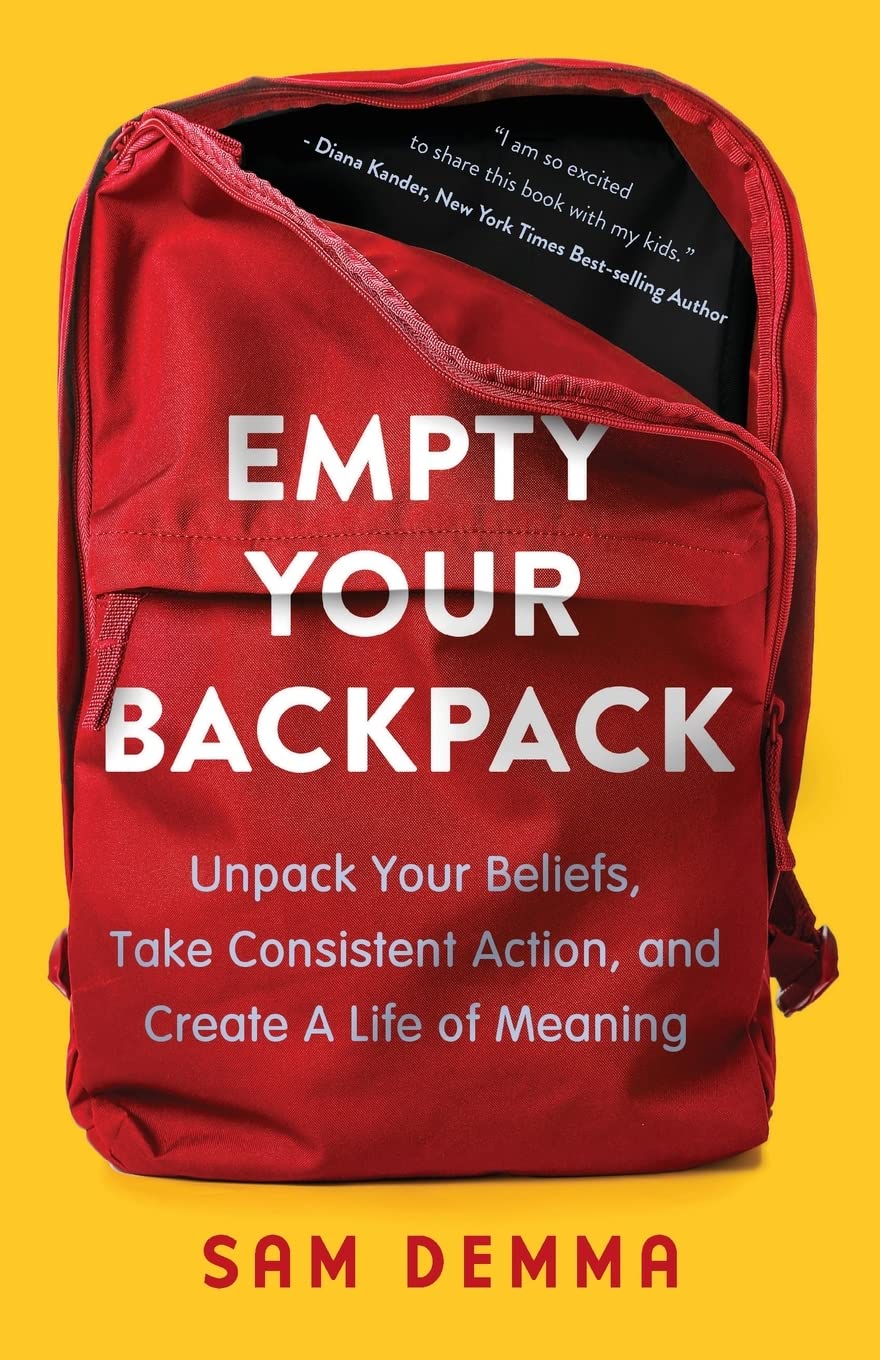 Empty Your Backpack: Unpack Your Beliefs, Take Consistent Action, and Create A Life of Meaning
