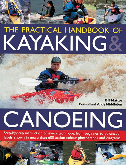 Practical Handbook of Kayaking & Canoeing: Step-by-step instruction in every technique, from beginner to advanced levels, shown in more than 600 action-packed photographs and diagrams - 5681