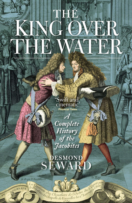 The King Over the Water: A Complete History of the Jacobites - 348