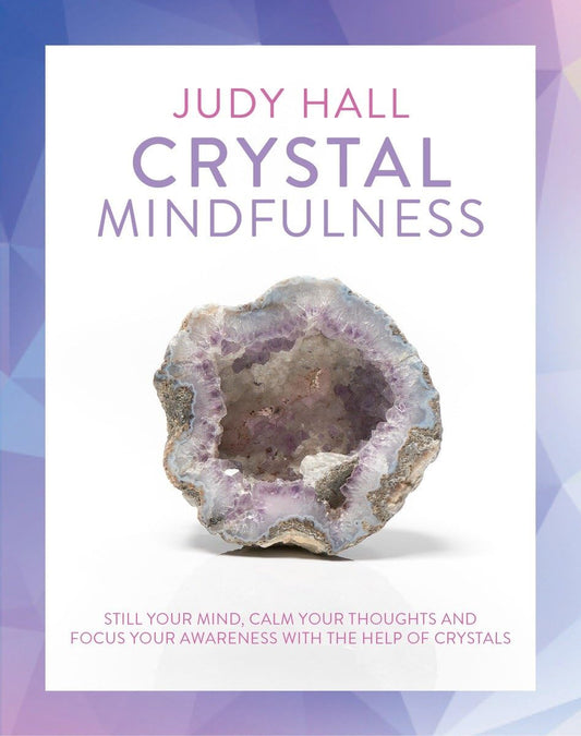Crystal Mindfulness: Still Your Mind, Calm Your Thoughts and Focus Your Awareness with the Help of Crystals - 2013